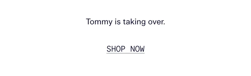 Tommy is taking over.  |  SHOP NOW