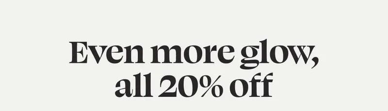 Even more glow, all 20% off