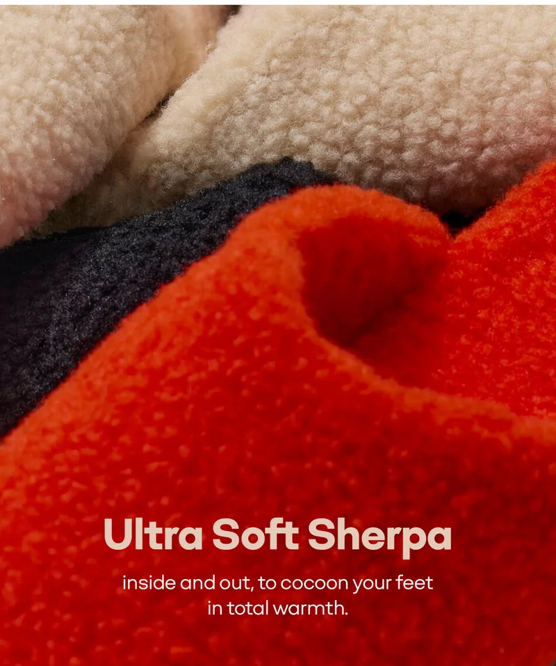 Ultra Soft Sherpa inside and out, to cocoon your feet in total warmth.