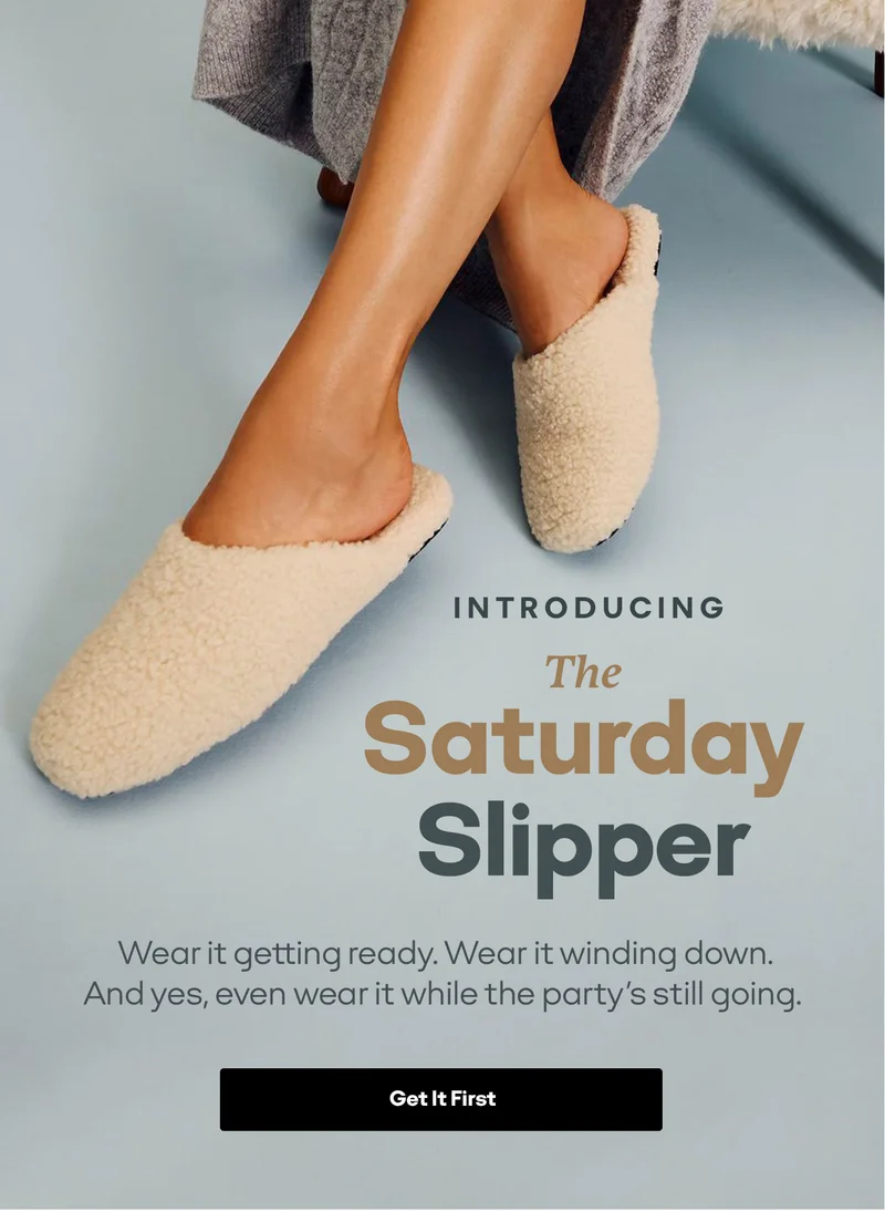 INTRODUCING The Saturday Slipper | Wear it getting ready. Wear it winding down. And yes, even wear it while the party's still going. | Get It First