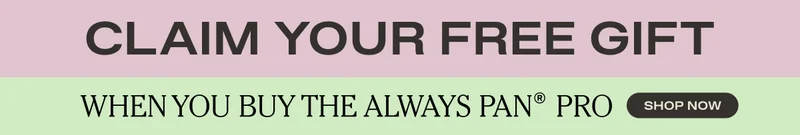 CLAIM YOUR FREE GIFT WHEN YOU BUY THE ALWAYS PAN PRO