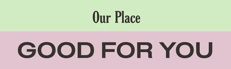 Our Place - Good for You