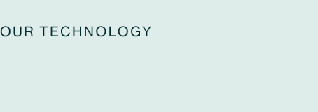Our Technology Our Technology