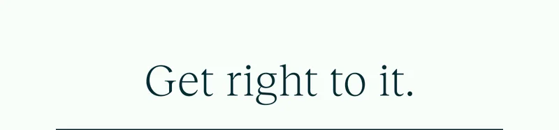 Get right to it.