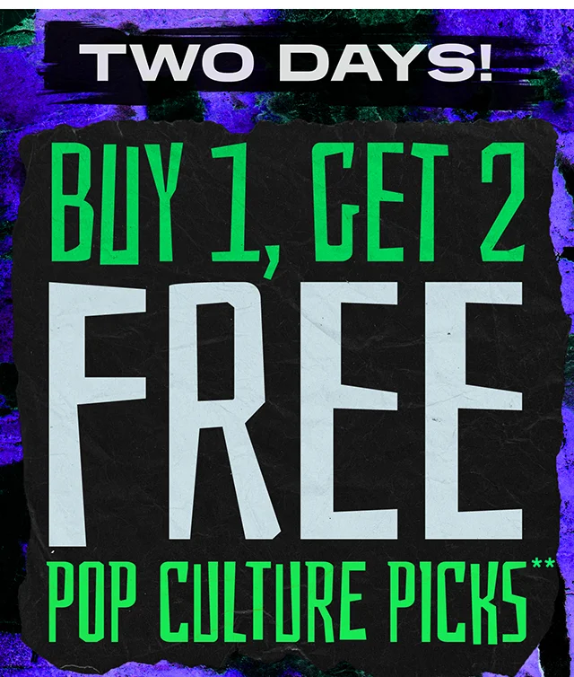 Two Days! Buy 1, Get 2 Free Pop Culture Picks. Exclusions Apply. Shop Now