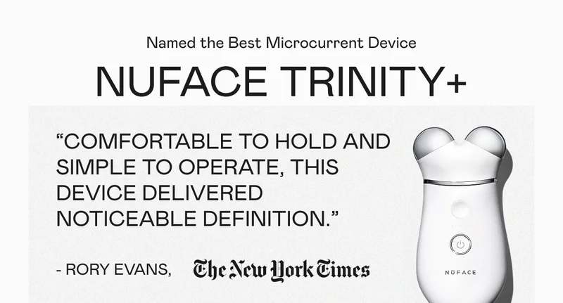Named the Best Microcurrent Device: NUFACE TRINITY+ | "Comfortable to hold and simple to operate, this device delivered noticeable definition." - Rory Evans, The New York Times