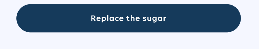 Replace the sugar
