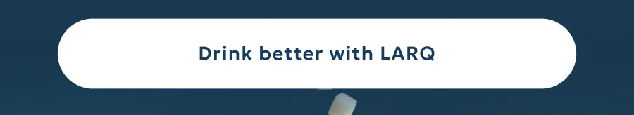 Drink better with LARQ