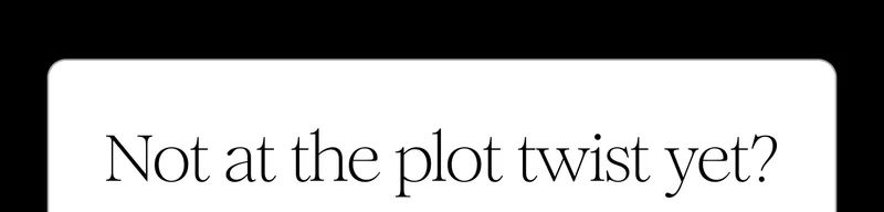 Not at the plot twist yet?