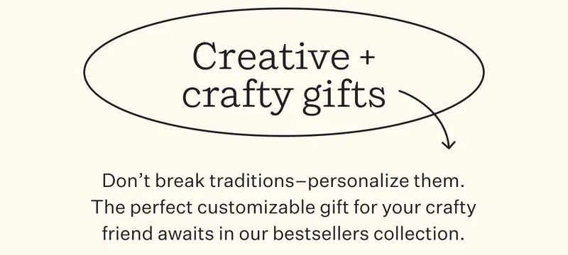 Creative + crafty gifts | Don't break traditions-personalize them. The perfect customizable gift for your crafty friend awaits in our bestsellers collection.