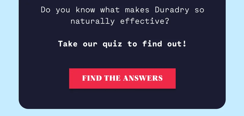 Do you know what makes Duradry so naturally effective?&nbsp;  Take our quiz to find out! Find The Answers