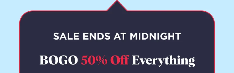 Sale Ends at Midnight BOGO 50% Off Everything