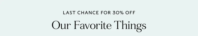 30% Off Our Favorite Things