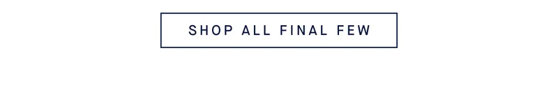 SHOP ALL FINAL FEW