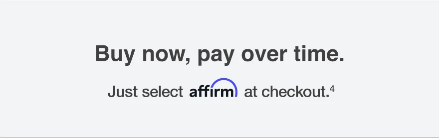 Buy now, pay over time -- Just select affirm at checkout