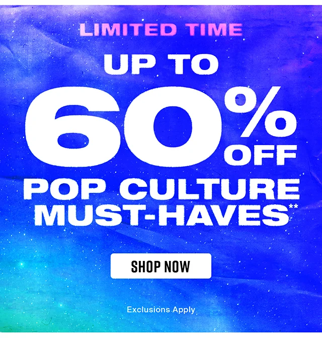 Limited Time Up to 60% Off Pop Culture Must-Haves. Exclusions Apply. Shop Now