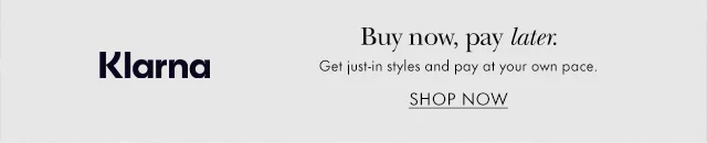 Klarna Buy Now, pay later Get just-in styles and pay at your own pace.