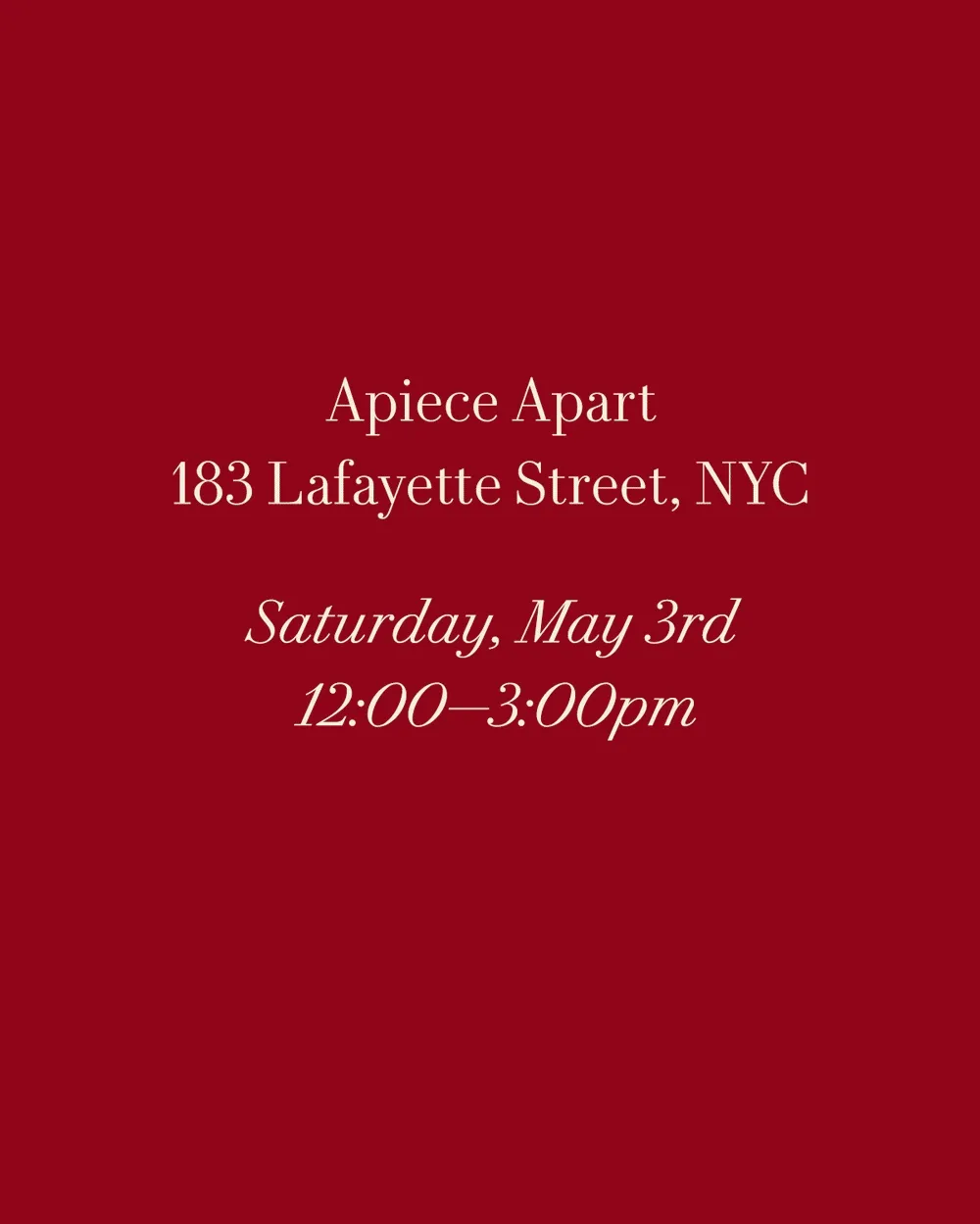 Apiece Apart 183 Lafayette Street, NYC   Saturday, May 3rd  12:00—3:00pm