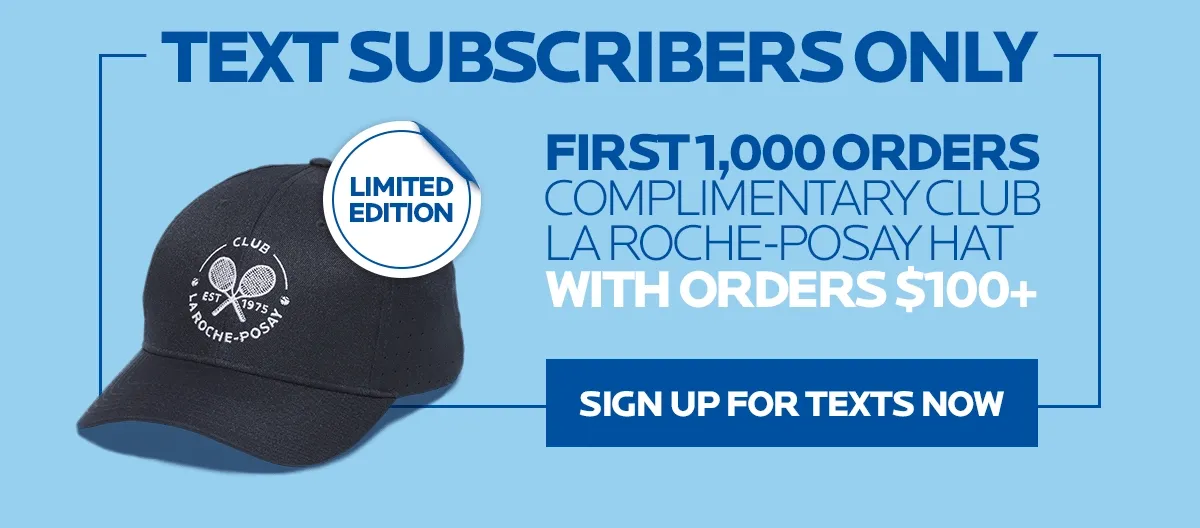 Get a complimentary Club La Roche-Posay Hat with Orders $100+ when you sign up for texts