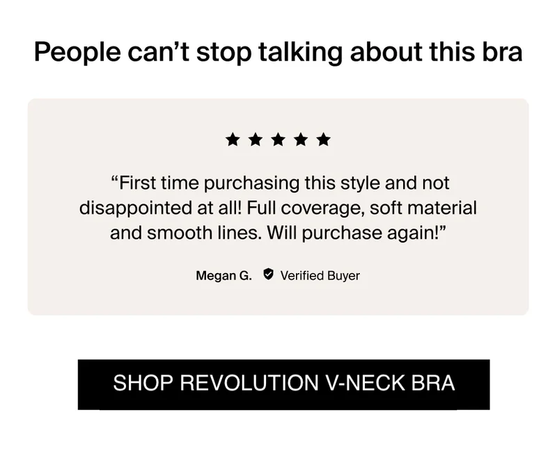 People can't stop talking about this bra. "First time purchasing this style and not disappointed at all! Full coverage, soft material and smooth lines. Will purchase again!" - MEgan G. Verified Buyer. Shop revolution Bra.