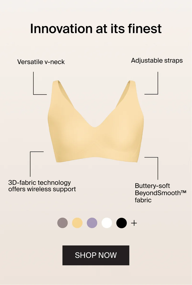 Innovation at its finest. Versatile V-neck. Adjustable straps. 3D-fabric technology offers to wireless support. Buttery-soft BeyondSmoothTM fabric. SHOP NOW.