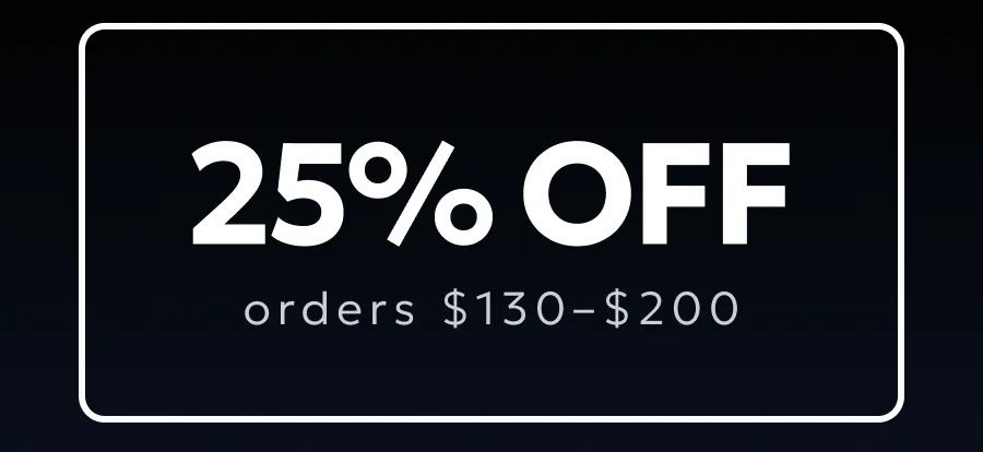 25% off for orders $130 - $200
