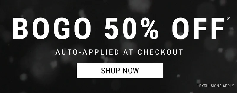 bogo 50% off. Auto-Applied At Checkout. Shop Now