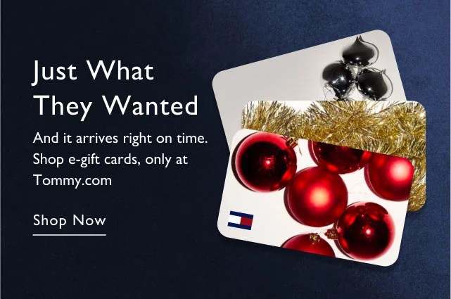 Just what they wanted And it arrives right on time. Shop e-gift cards, only at Tommy.com Shop now