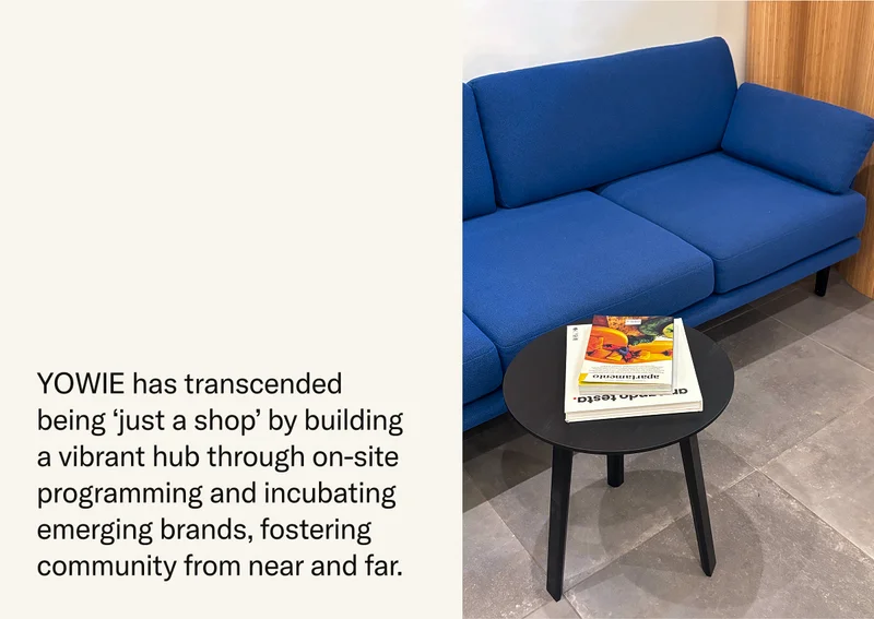 YOWIE has transcended being ‘just a shop’ by building a vibrant hub through on-site programming and incubating emerging brands,&nbsp;fostering community from near and far.