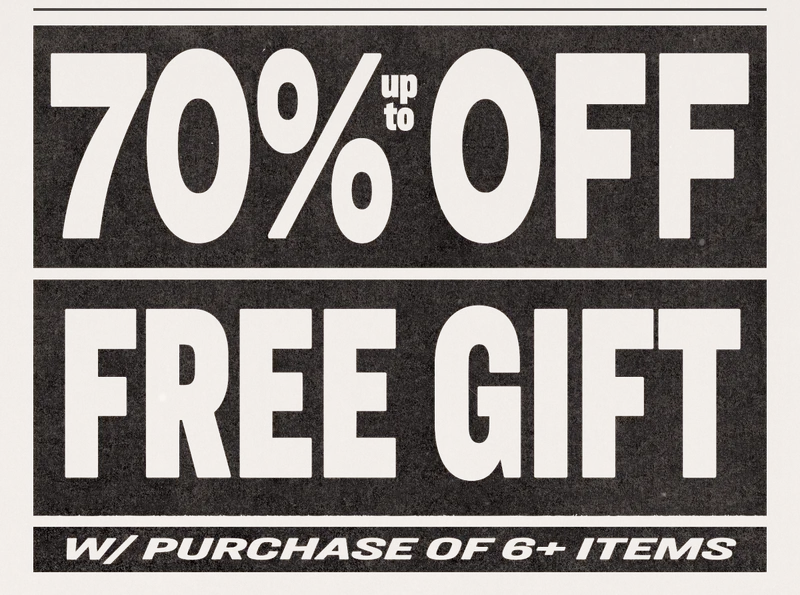 Up to 70% Off* + FREE GIFT w/ purchase of 6+ items.