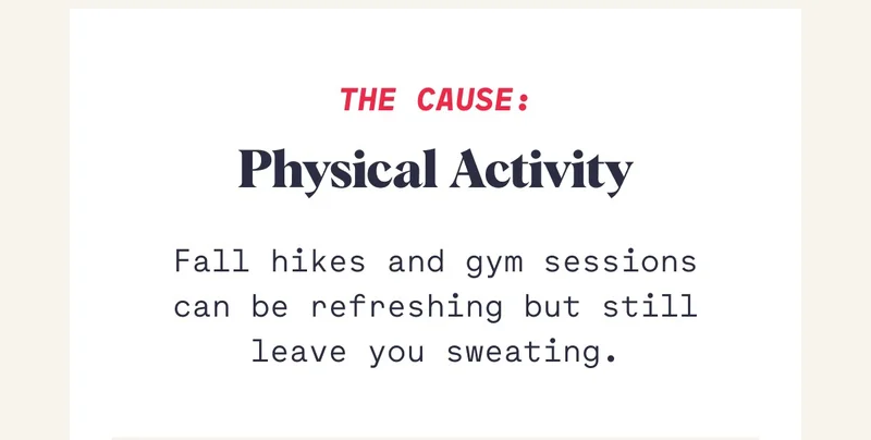 The Cause: Physical Activity Fall hikes and gym sessions can be refreshing but still leave you sweating.