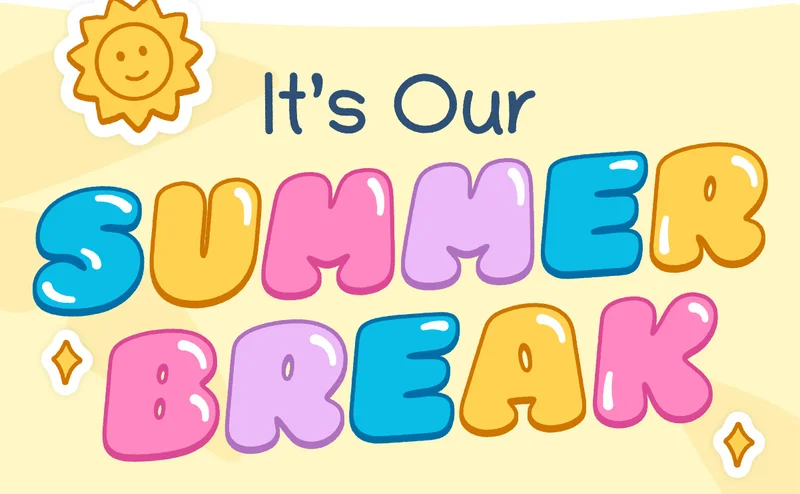 It’s Our Summer Break