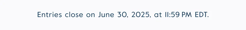 Entries close on June 30, 2025 at 11:59pm EDT.