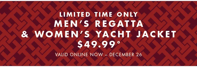 LIMITED TIME ONLY MEN'S REGATTA AND WOMEN'S YACHT JACKET $49.99
