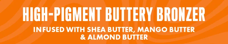 HIGH-PIGMENT BUTTERY BRONZER