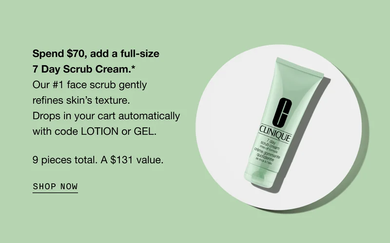 Spend $70, add a full-size 7 Day Scrub Cream.* Our #1 face scrub gently refines skin’s texture. Drops in your cart automatically. 9 pieces total. A $131 value. SHOP NOW