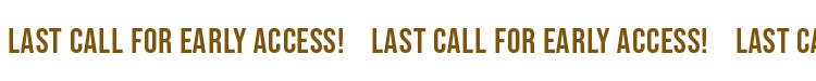 LAST CALL FOR EARLY ACCESS!