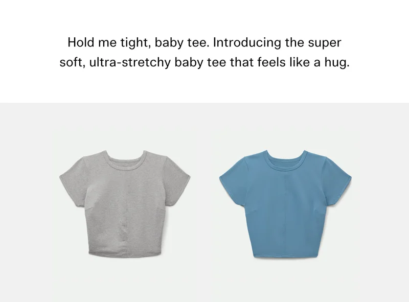 Hold me tight, baby tee. Introducing the super soft, ultra-stretchy baby tee that feels like a hug.