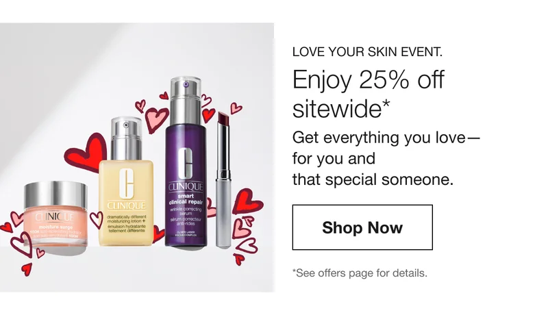 LOVE YOUR SKIN EVENT | Enjoy 25% off sitewide* | Get everything you love - for you and that special someone. Shop Now | *See offers page for details.