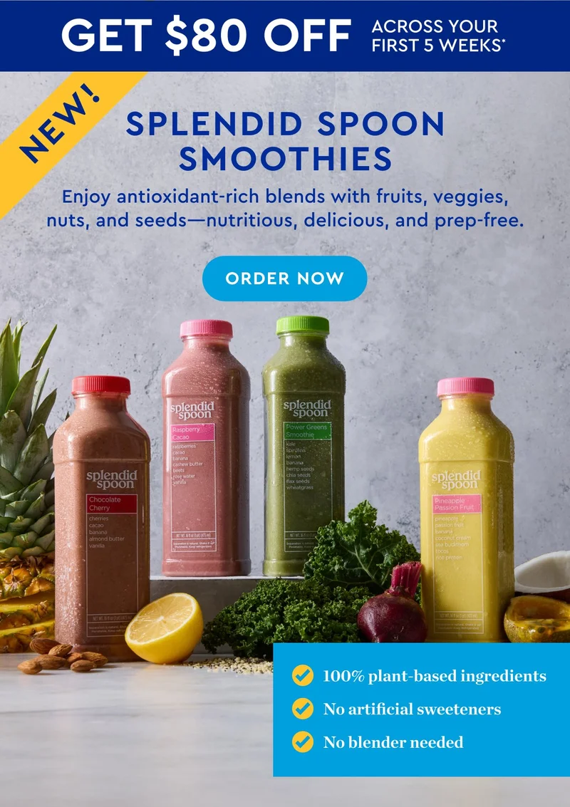 Get $80 off across your first 5 weeks* | New! Splendid Spoon Smoothies | Enjoy antioxidant-rich blends with fruits, veggies, nuts, and seeds—nutritious, delicious, and prep-free. | ORDER NOW | 100% plant-based ingredients | No artificial sweeteners | No blender needed