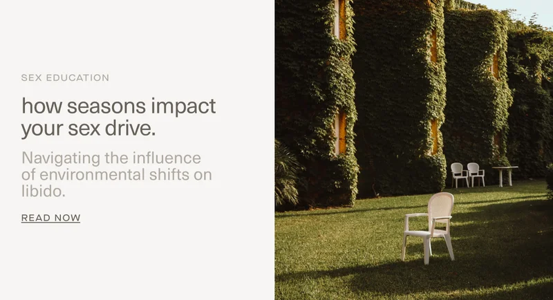 SEX EDUCATION | how seasons impact your sex drive. Navigating the influence of environmental shifts on libido.