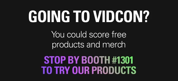 Going to VidCon? You could score free products and merch. Stop by booth #1301 to try our products.