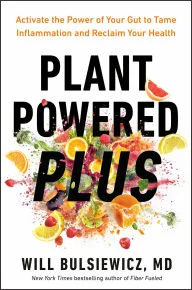 Book | Plant Powered Plus: Activate the Power of Your Gut to Tame Inflammation and Reclaim Your Health By Will Bulsiewicz MD.