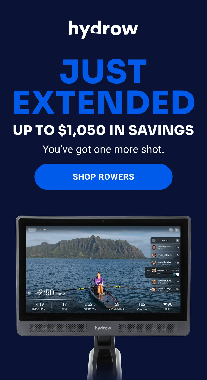 UP TO $1,050 IN SAVINGS JUST EXTENDED You’ve got one more shot. SHOP ROWERS