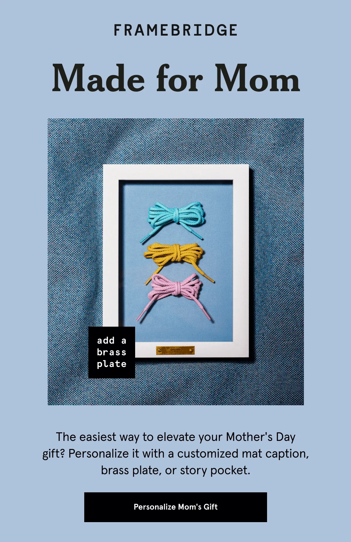 Made for Mom.The easiest way to elevate your Mother's Day gift? Personalize it with a customized mat caption, brass plate, or story pocket.