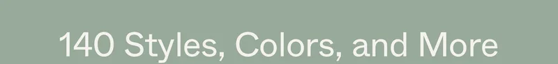 140 Styles, Colors, and More.