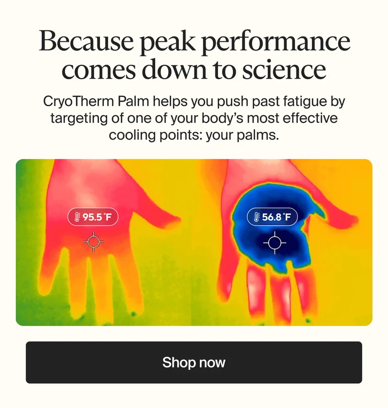 Because peak performance comes down to science | CryoTherm Palm helps you push past fatigue by targeting of one of your body’s most effective cooling points: your palms. | Shop now