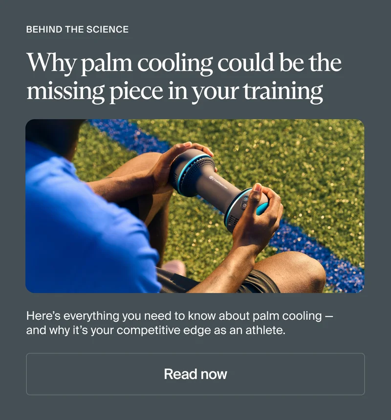 behind the science | Why palm cooling could be the missing piece in your training | Here’s everything you need to know about palm cooling — and why it’s your competitive edge as an athlete. | Read now