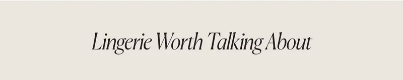 Lingerie Worth Talking About