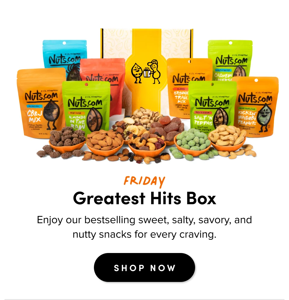 Friday Greatest Hits Box Enjoy our bestselling sweet, salty, savory, and nutty snacks for every craving. SHOP NOW